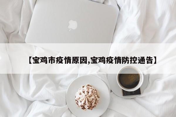 【宝鸡市疫情原因,宝鸡疫情防控通告】