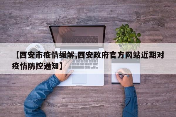 【西安市疫情缓解,西安政府官方网站近期对疫情防控通知】