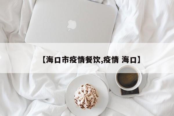 【海口市疫情餐饮,疫情 海口】
