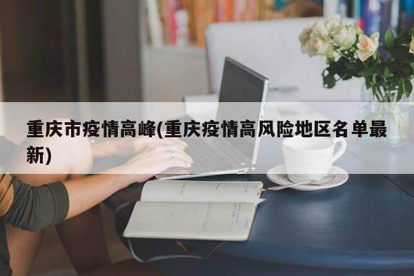 重庆市疫情高峰(重庆疫情高风险地区名单最新)