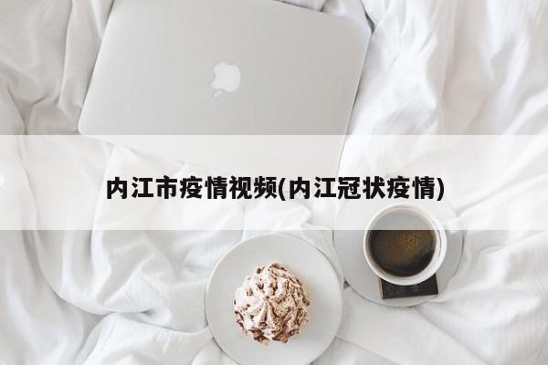 内江市疫情视频(内江冠状疫情)
