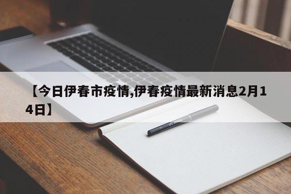【今日伊春市疫情,伊春疫情最新消息2月14日】